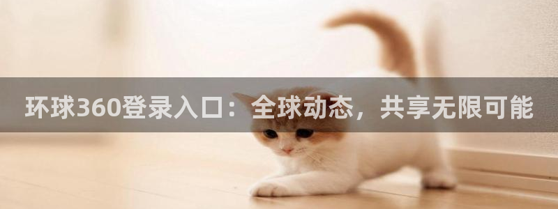 门徒娱乐下载：环球360登录入口：全球动态，共享无限可能