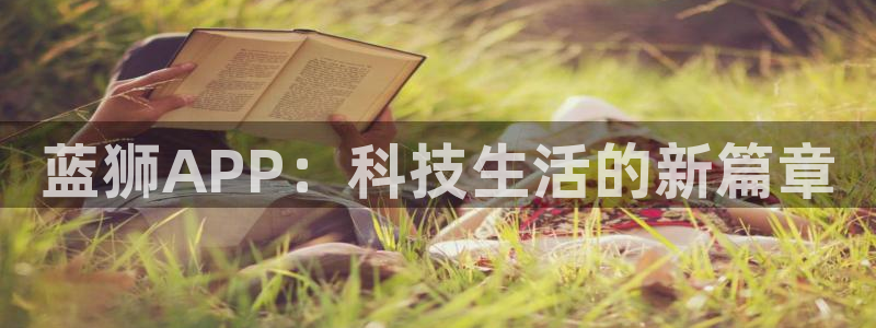门徒娱乐入口：蓝狮APP：科技生活的新篇章