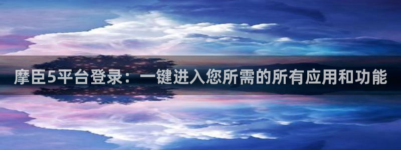 门徒娱乐下载：摩臣5平台登录：一键进入您所需的所有应用和功能