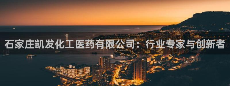 门徒娱乐加拿大app预测：石家庄凯发化工医药有限公司：行业专家与创新者
