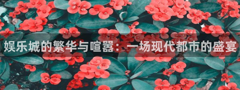 门徒娱乐app下载：娱乐城的繁华与喧嚣：一场现代都市的盛宴